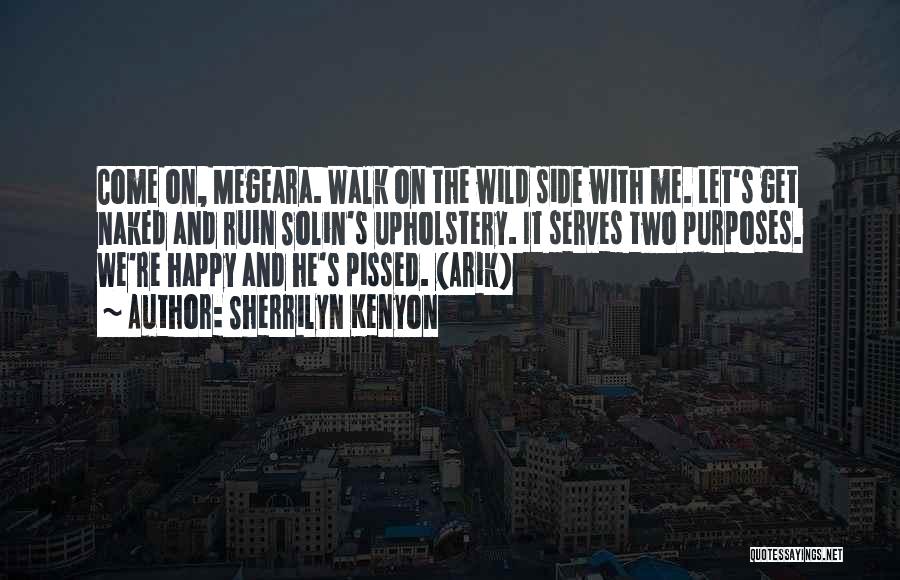 Sherrilyn Kenyon Quotes: Come On, Megeara. Walk On The Wild Side With Me. Let's Get Naked And Ruin Solin's Upholstery. It Serves Two