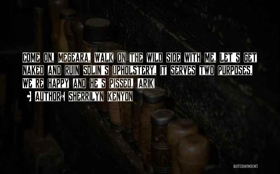Sherrilyn Kenyon Quotes: Come On, Megeara. Walk On The Wild Side With Me. Let's Get Naked And Ruin Solin's Upholstery. It Serves Two
