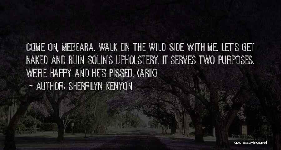 Sherrilyn Kenyon Quotes: Come On, Megeara. Walk On The Wild Side With Me. Let's Get Naked And Ruin Solin's Upholstery. It Serves Two