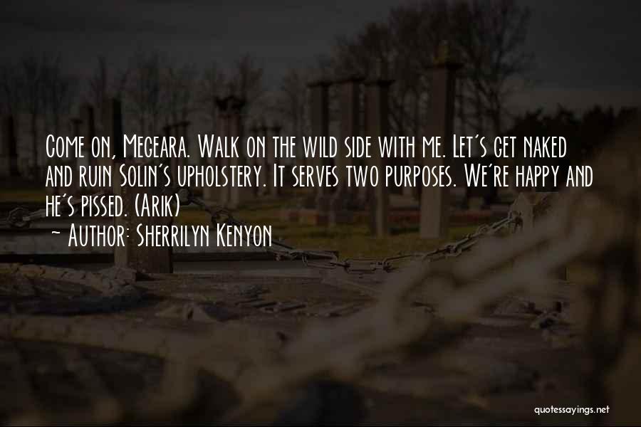 Sherrilyn Kenyon Quotes: Come On, Megeara. Walk On The Wild Side With Me. Let's Get Naked And Ruin Solin's Upholstery. It Serves Two