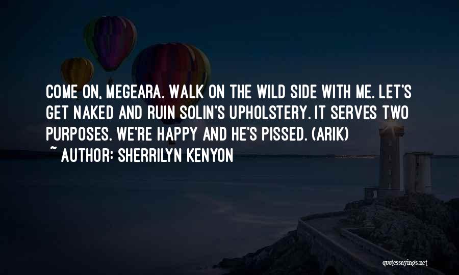 Sherrilyn Kenyon Quotes: Come On, Megeara. Walk On The Wild Side With Me. Let's Get Naked And Ruin Solin's Upholstery. It Serves Two