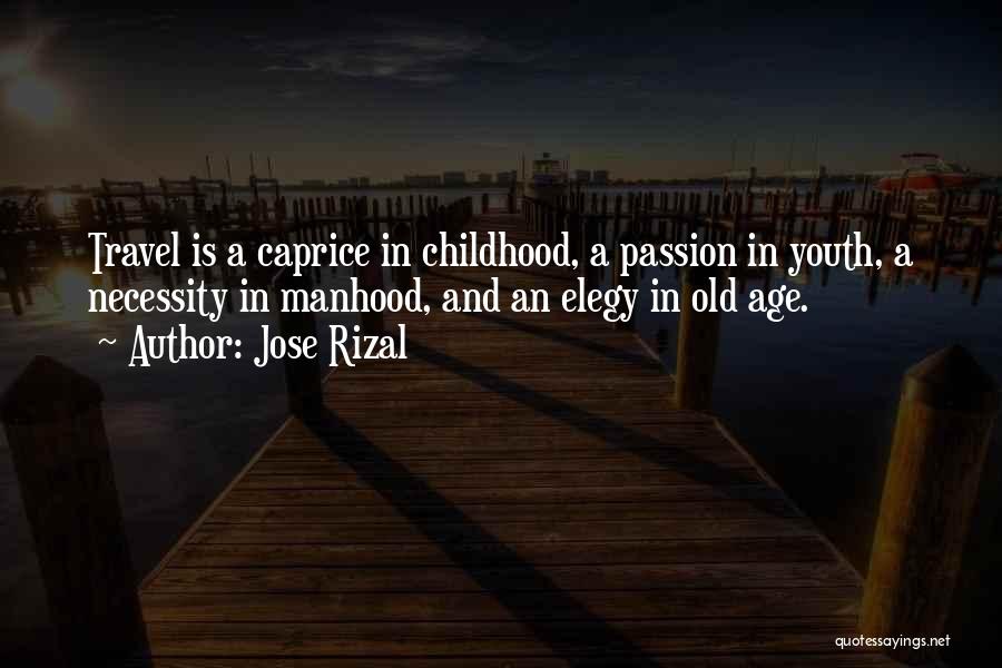 Jose Rizal Quotes: Travel Is A Caprice In Childhood, A Passion In Youth, A Necessity In Manhood, And An Elegy In Old Age.