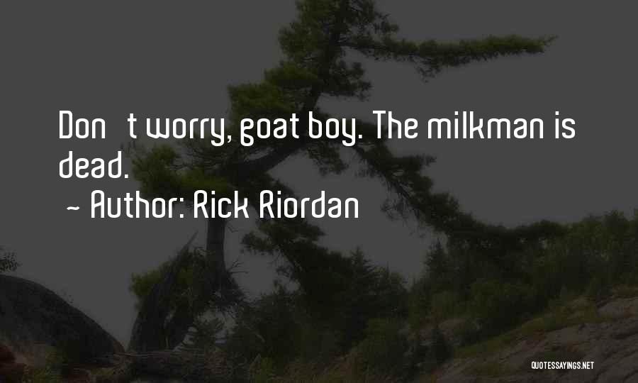 Rick Riordan Quotes: Don't Worry, Goat Boy. The Milkman Is Dead.
