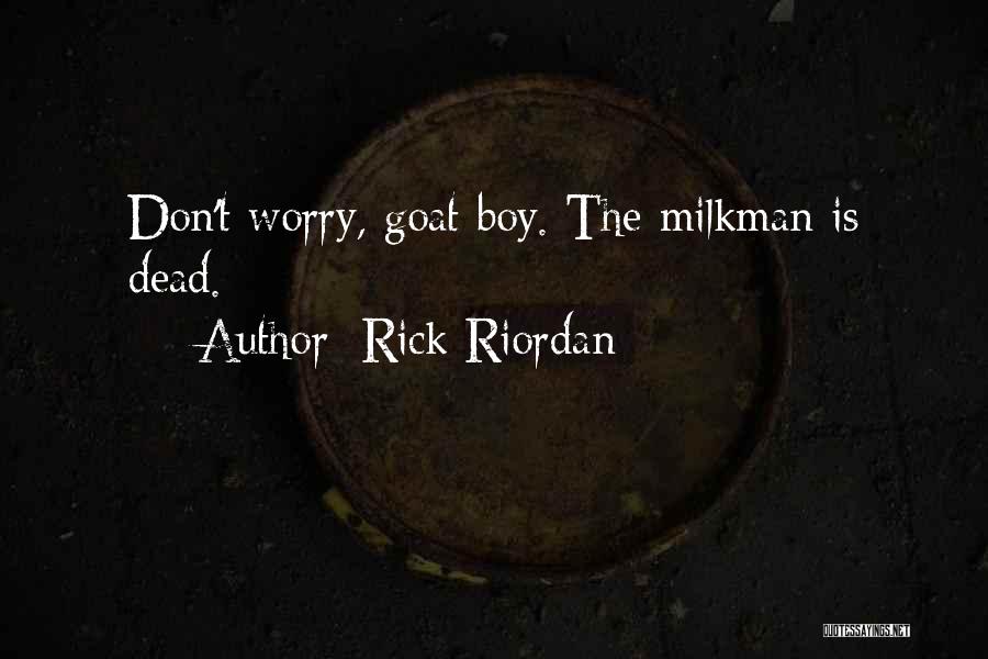 Rick Riordan Quotes: Don't Worry, Goat Boy. The Milkman Is Dead.
