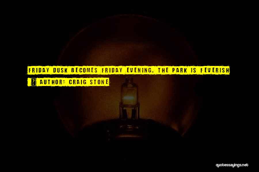 Craig Stone Quotes: Friday Dusk Becomes Friday Evening. The Park Is Feverish With Life. A Young Asian Man Screams Into His Mobile Phone,