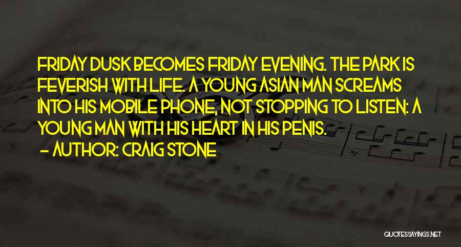 Craig Stone Quotes: Friday Dusk Becomes Friday Evening. The Park Is Feverish With Life. A Young Asian Man Screams Into His Mobile Phone,