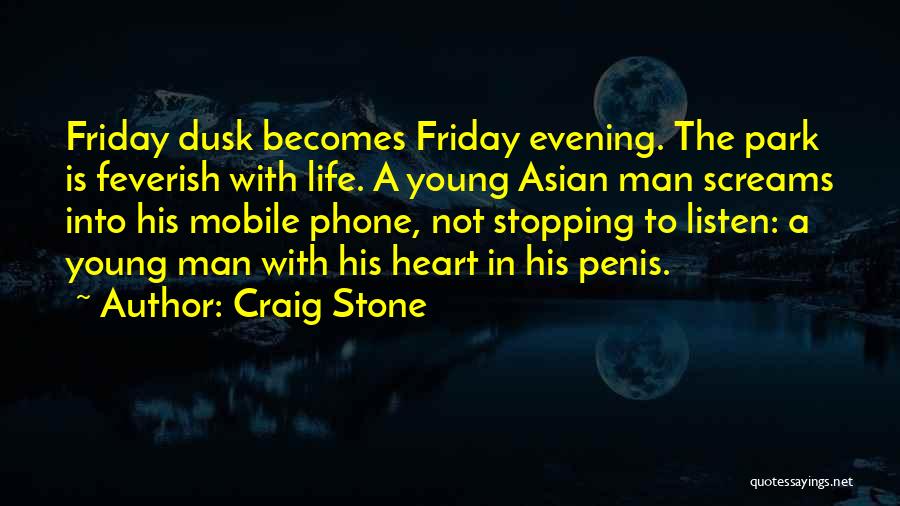 Craig Stone Quotes: Friday Dusk Becomes Friday Evening. The Park Is Feverish With Life. A Young Asian Man Screams Into His Mobile Phone,