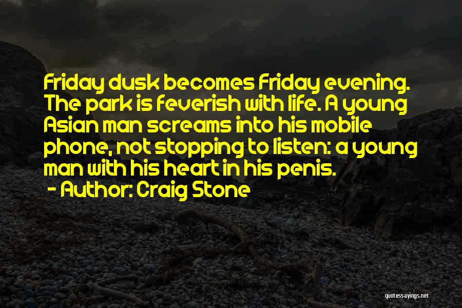 Craig Stone Quotes: Friday Dusk Becomes Friday Evening. The Park Is Feverish With Life. A Young Asian Man Screams Into His Mobile Phone,