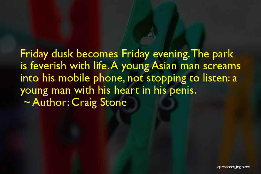 Craig Stone Quotes: Friday Dusk Becomes Friday Evening. The Park Is Feverish With Life. A Young Asian Man Screams Into His Mobile Phone,