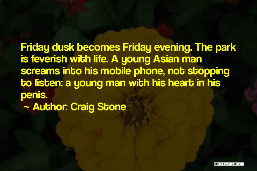 Craig Stone Quotes: Friday Dusk Becomes Friday Evening. The Park Is Feverish With Life. A Young Asian Man Screams Into His Mobile Phone,