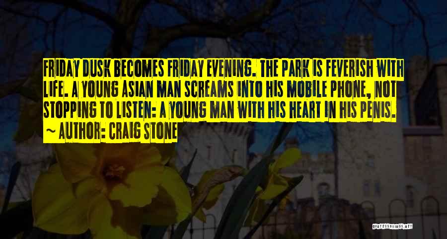 Craig Stone Quotes: Friday Dusk Becomes Friday Evening. The Park Is Feverish With Life. A Young Asian Man Screams Into His Mobile Phone,