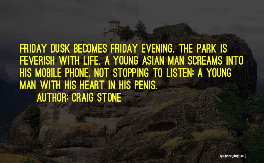Craig Stone Quotes: Friday Dusk Becomes Friday Evening. The Park Is Feverish With Life. A Young Asian Man Screams Into His Mobile Phone,