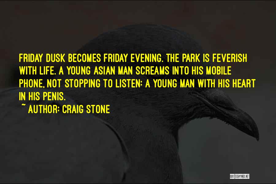 Craig Stone Quotes: Friday Dusk Becomes Friday Evening. The Park Is Feverish With Life. A Young Asian Man Screams Into His Mobile Phone,