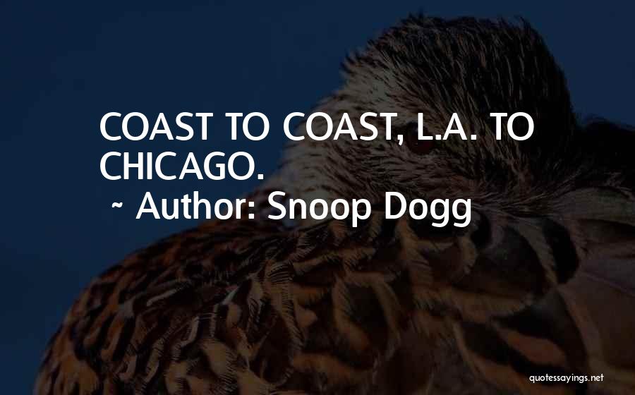 Snoop Dogg Quotes: Coast To Coast, L.a. To Chicago.