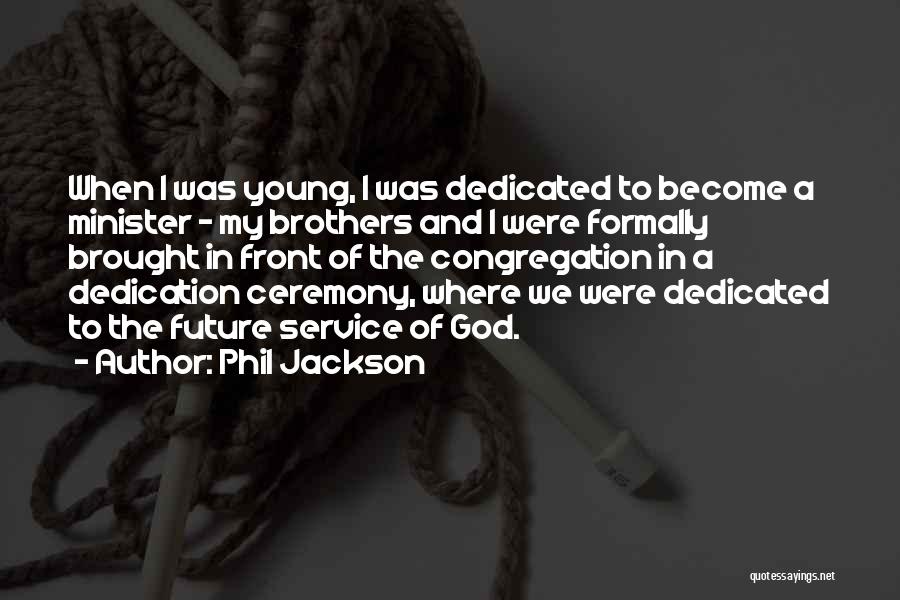 Phil Jackson Quotes: When I Was Young, I Was Dedicated To Become A Minister - My Brothers And I Were Formally Brought In