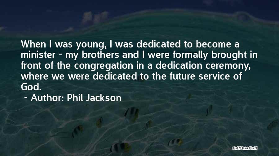 Phil Jackson Quotes: When I Was Young, I Was Dedicated To Become A Minister - My Brothers And I Were Formally Brought In