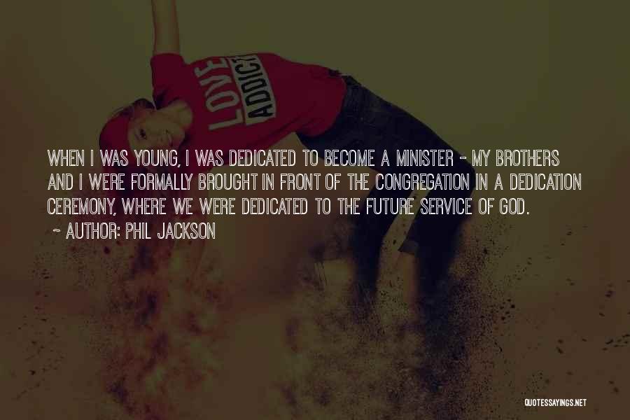 Phil Jackson Quotes: When I Was Young, I Was Dedicated To Become A Minister - My Brothers And I Were Formally Brought In