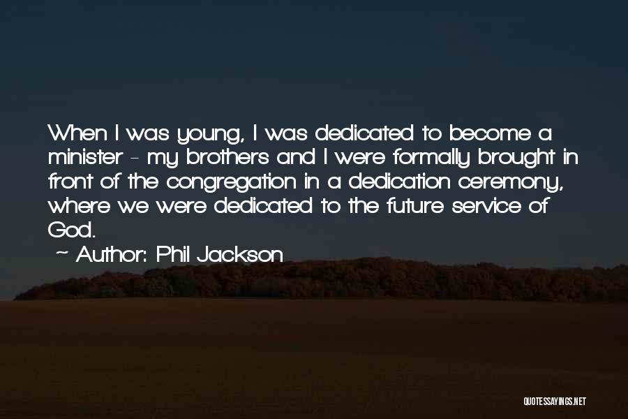 Phil Jackson Quotes: When I Was Young, I Was Dedicated To Become A Minister - My Brothers And I Were Formally Brought In