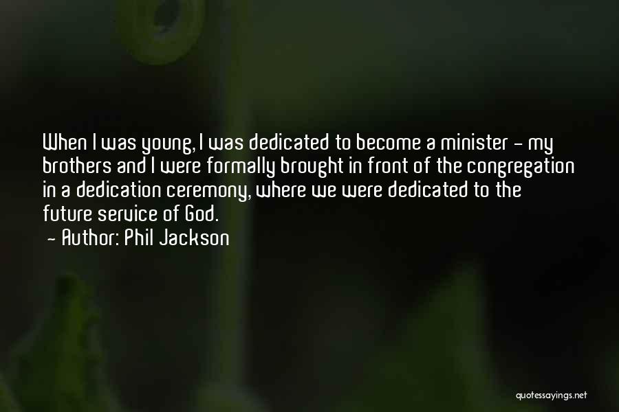 Phil Jackson Quotes: When I Was Young, I Was Dedicated To Become A Minister - My Brothers And I Were Formally Brought In