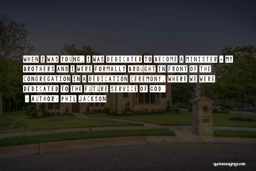 Phil Jackson Quotes: When I Was Young, I Was Dedicated To Become A Minister - My Brothers And I Were Formally Brought In