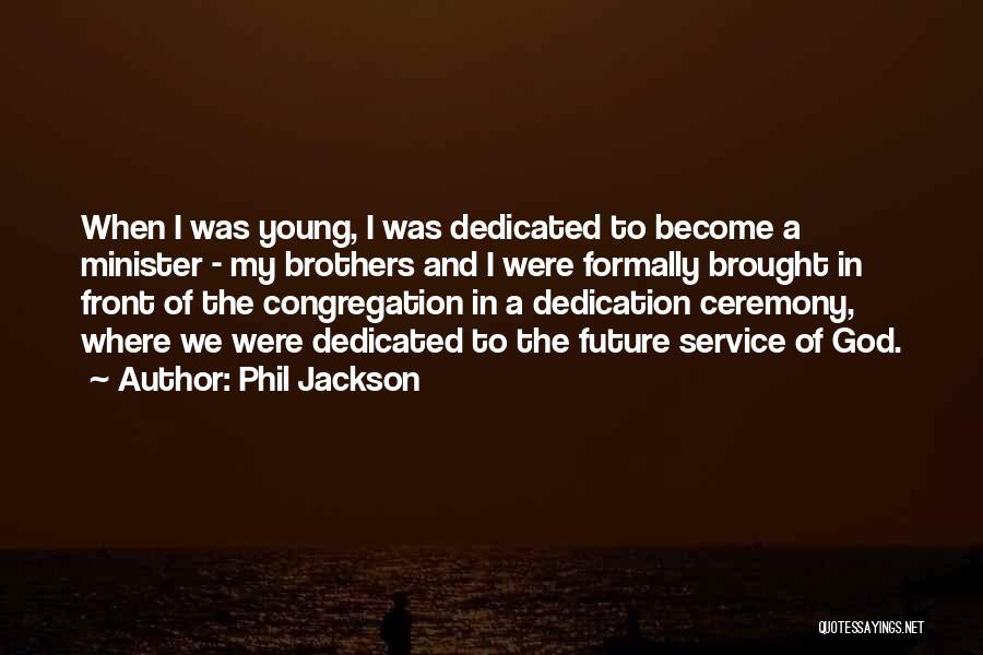 Phil Jackson Quotes: When I Was Young, I Was Dedicated To Become A Minister - My Brothers And I Were Formally Brought In