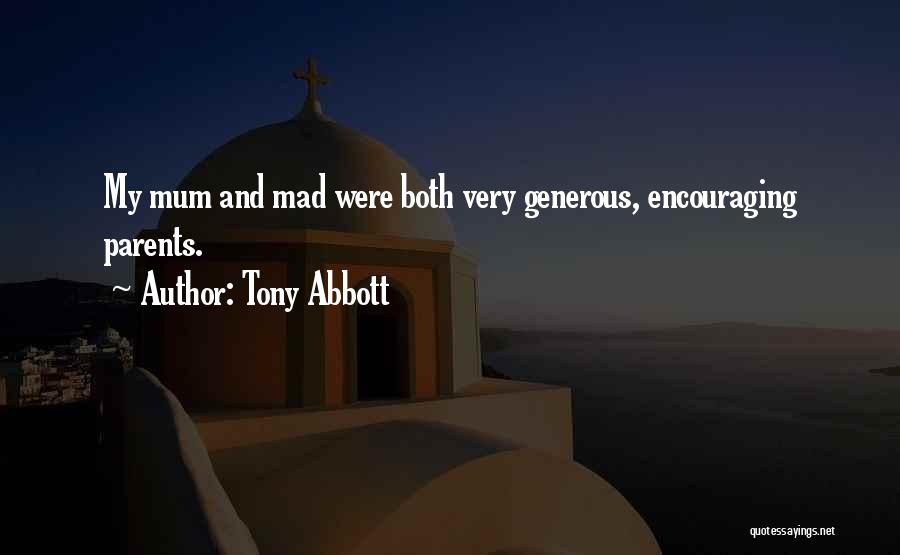 Tony Abbott Quotes: My Mum And Mad Were Both Very Generous, Encouraging Parents.
