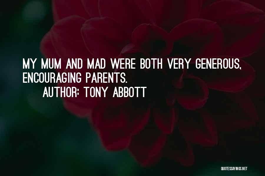 Tony Abbott Quotes: My Mum And Mad Were Both Very Generous, Encouraging Parents.