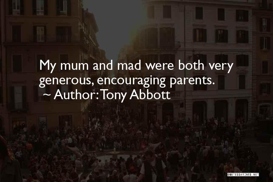 Tony Abbott Quotes: My Mum And Mad Were Both Very Generous, Encouraging Parents.