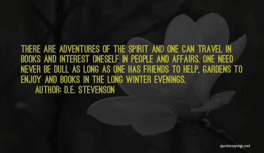 D.E. Stevenson Quotes: There Are Adventures Of The Spirit And One Can Travel In Books And Interest Oneself In People And Affairs. One