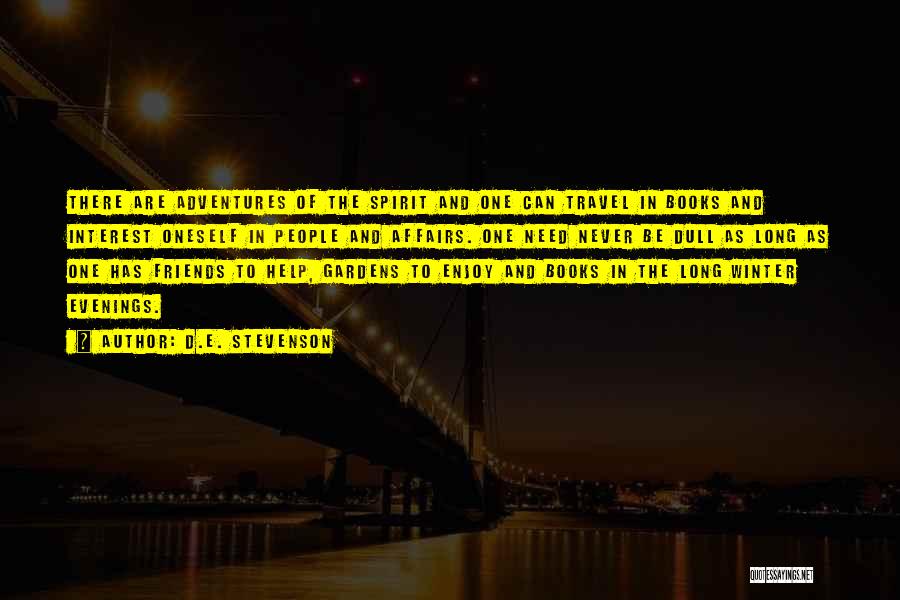 D.E. Stevenson Quotes: There Are Adventures Of The Spirit And One Can Travel In Books And Interest Oneself In People And Affairs. One