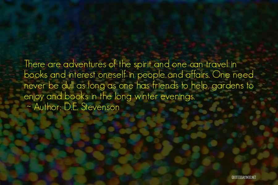 D.E. Stevenson Quotes: There Are Adventures Of The Spirit And One Can Travel In Books And Interest Oneself In People And Affairs. One