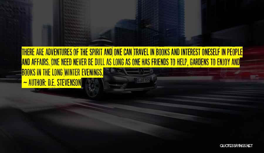 D.E. Stevenson Quotes: There Are Adventures Of The Spirit And One Can Travel In Books And Interest Oneself In People And Affairs. One