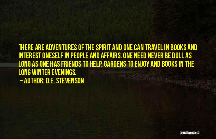 D.E. Stevenson Quotes: There Are Adventures Of The Spirit And One Can Travel In Books And Interest Oneself In People And Affairs. One