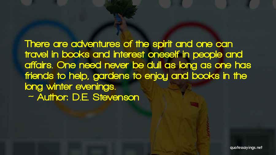 D.E. Stevenson Quotes: There Are Adventures Of The Spirit And One Can Travel In Books And Interest Oneself In People And Affairs. One