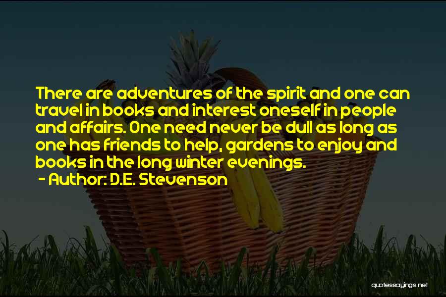 D.E. Stevenson Quotes: There Are Adventures Of The Spirit And One Can Travel In Books And Interest Oneself In People And Affairs. One