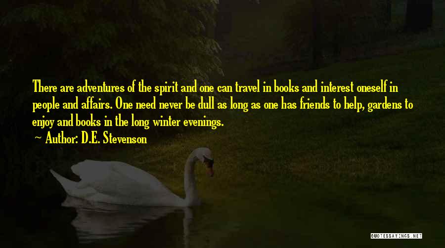 D.E. Stevenson Quotes: There Are Adventures Of The Spirit And One Can Travel In Books And Interest Oneself In People And Affairs. One