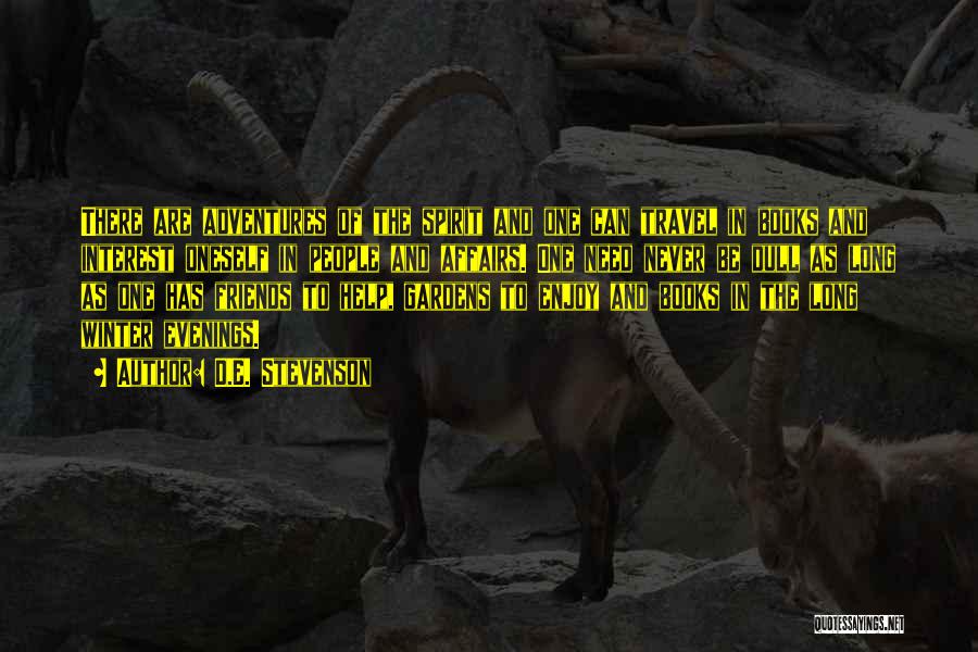 D.E. Stevenson Quotes: There Are Adventures Of The Spirit And One Can Travel In Books And Interest Oneself In People And Affairs. One