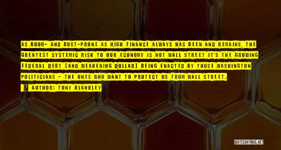 Tony Blankley Quotes: As Boom- And Bust-prone As High Finance Always Has Been And Remains, The Greatest Systemic Risk To Our Economy Is