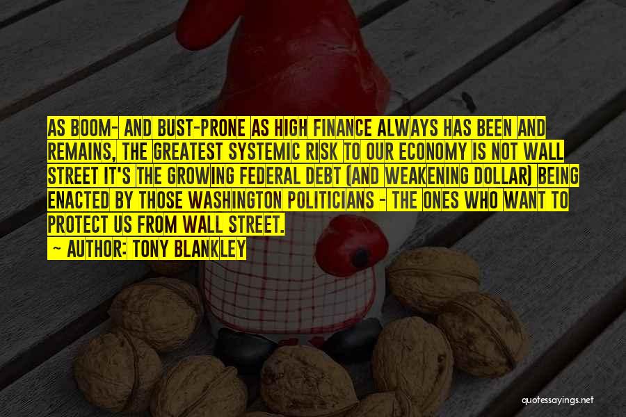 Tony Blankley Quotes: As Boom- And Bust-prone As High Finance Always Has Been And Remains, The Greatest Systemic Risk To Our Economy Is