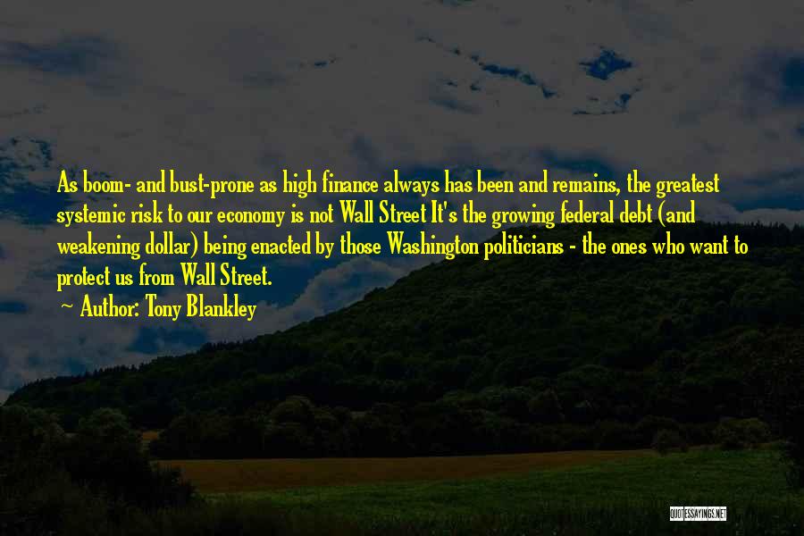 Tony Blankley Quotes: As Boom- And Bust-prone As High Finance Always Has Been And Remains, The Greatest Systemic Risk To Our Economy Is