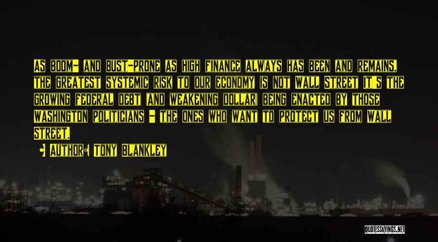 Tony Blankley Quotes: As Boom- And Bust-prone As High Finance Always Has Been And Remains, The Greatest Systemic Risk To Our Economy Is
