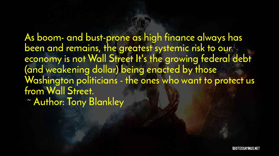 Tony Blankley Quotes: As Boom- And Bust-prone As High Finance Always Has Been And Remains, The Greatest Systemic Risk To Our Economy Is