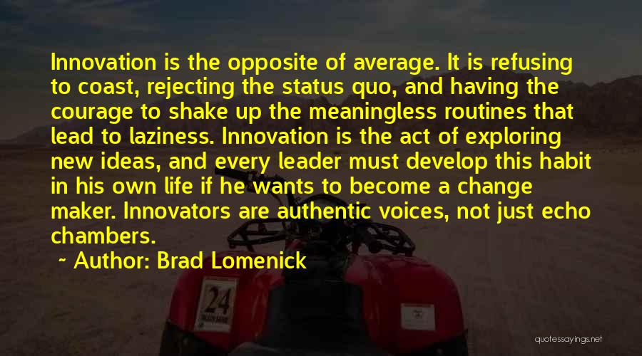 Brad Lomenick Quotes: Innovation Is The Opposite Of Average. It Is Refusing To Coast, Rejecting The Status Quo, And Having The Courage To