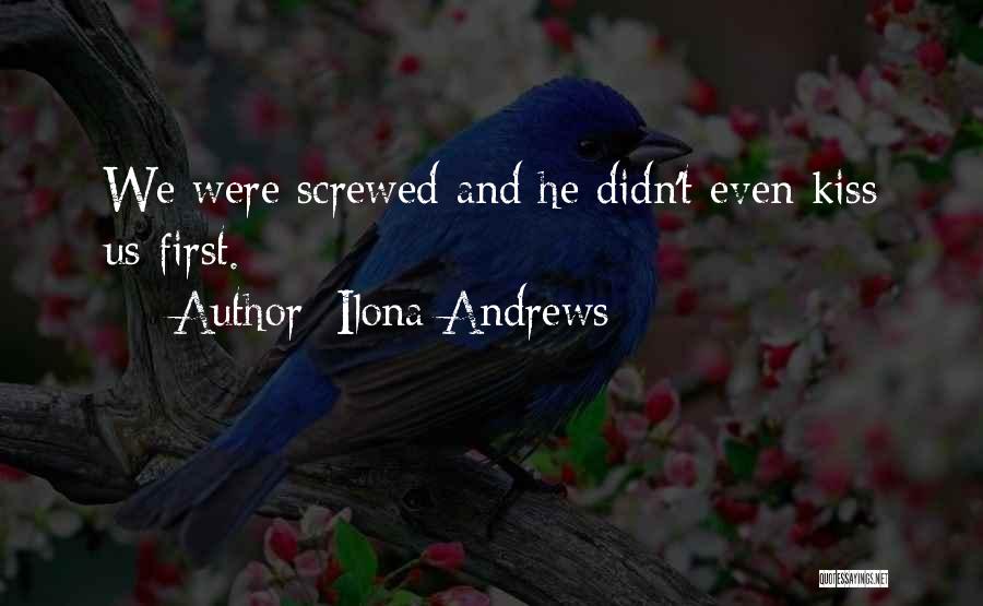 Ilona Andrews Quotes: We Were Screwed And He Didn't Even Kiss Us First.