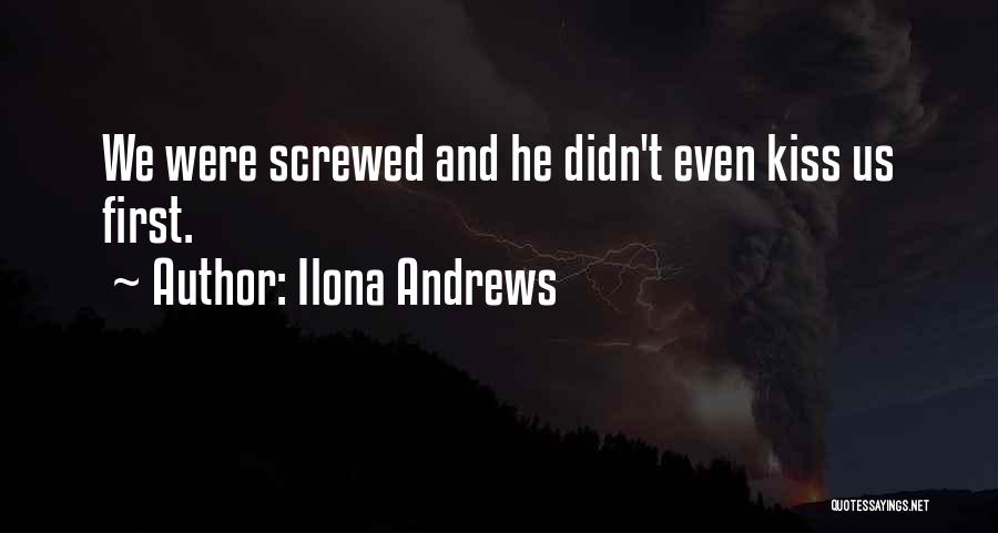 Ilona Andrews Quotes: We Were Screwed And He Didn't Even Kiss Us First.