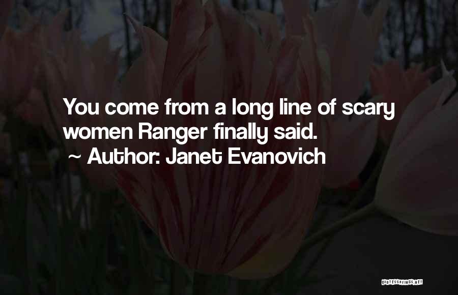 Janet Evanovich Quotes: You Come From A Long Line Of Scary Women Ranger Finally Said.