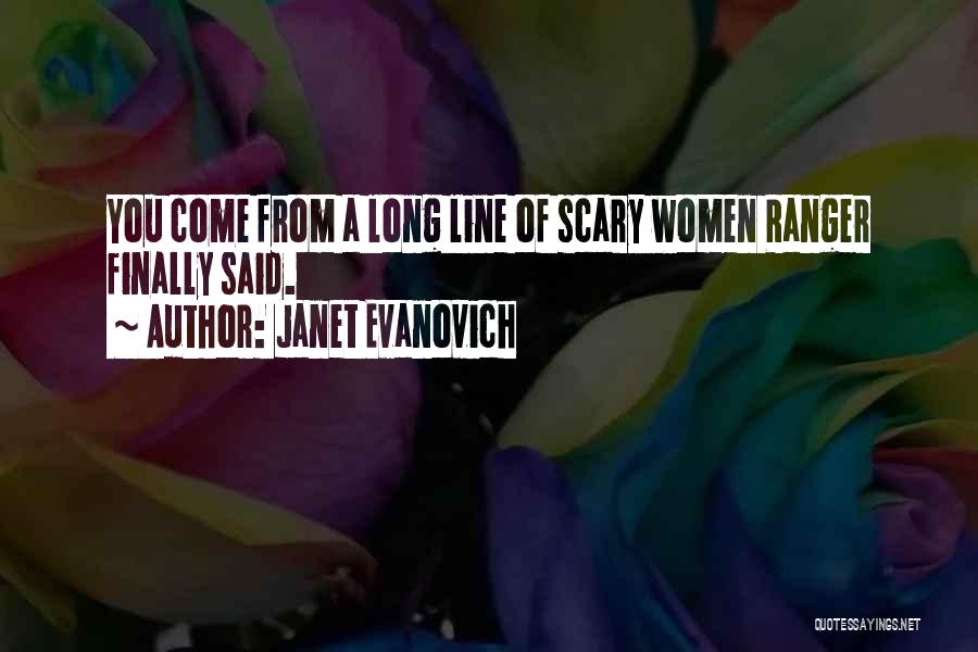 Janet Evanovich Quotes: You Come From A Long Line Of Scary Women Ranger Finally Said.
