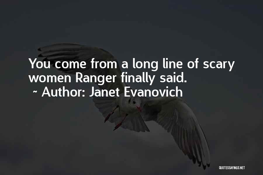 Janet Evanovich Quotes: You Come From A Long Line Of Scary Women Ranger Finally Said.