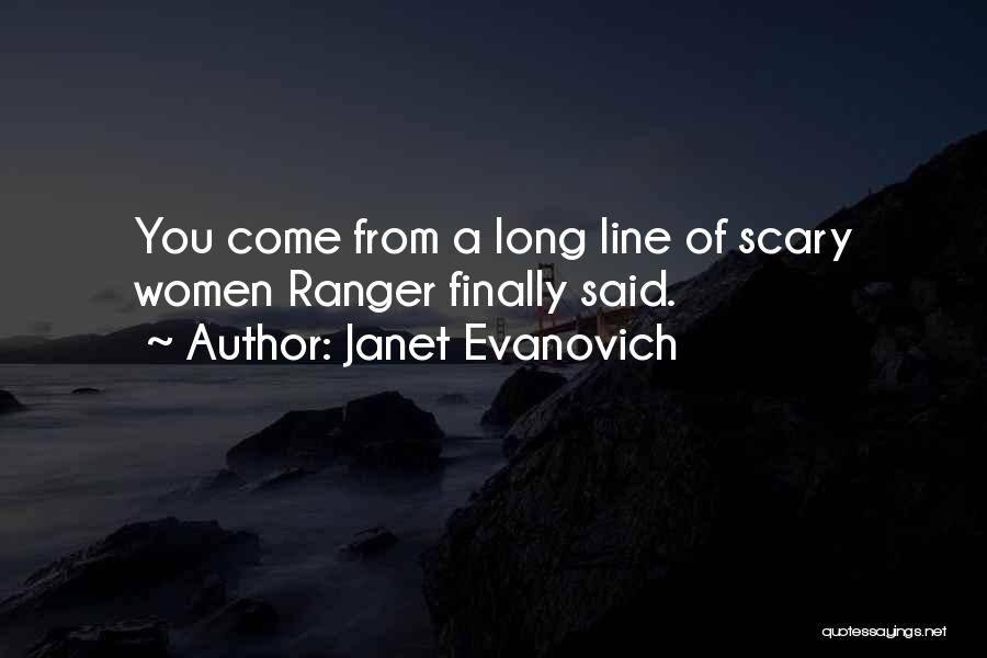 Janet Evanovich Quotes: You Come From A Long Line Of Scary Women Ranger Finally Said.