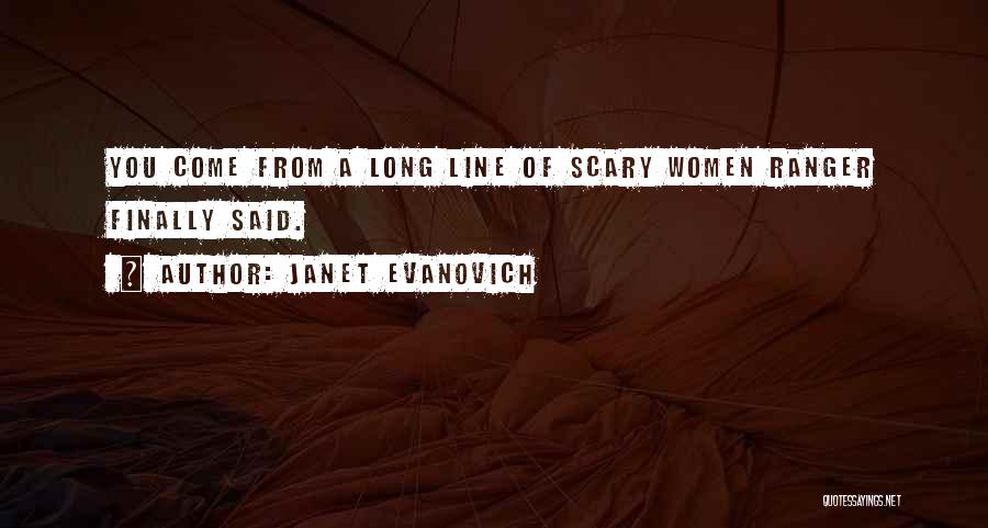 Janet Evanovich Quotes: You Come From A Long Line Of Scary Women Ranger Finally Said.